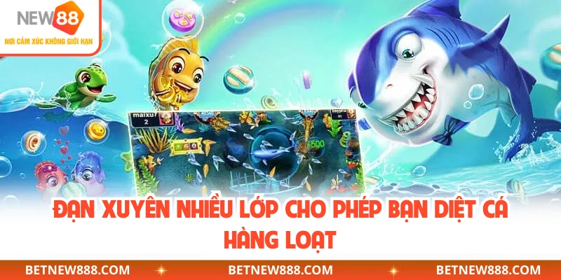 Đạn xuyên nhiều lớp cho phép bạn diệt cá hàng loạt