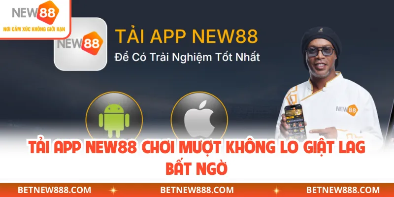 Tải app NEW88 chơi mượt không lo giật lag bất ngờ