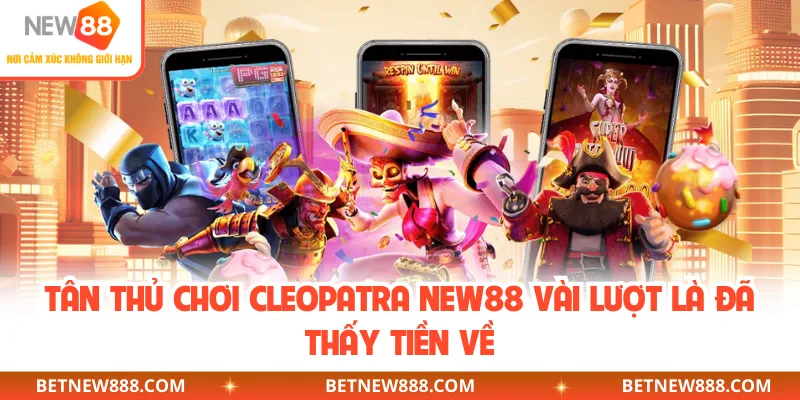 Tân thủ chơi Cleopatra NEW88 vài lượt là đã thấy tiền về